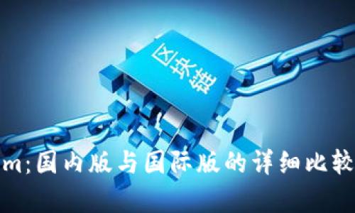 Tokenim：国内版与国际版的详细比较与分析