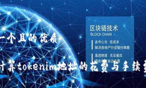 思考一个且的优质

如何计算tokenim地址的花费与手续费总额