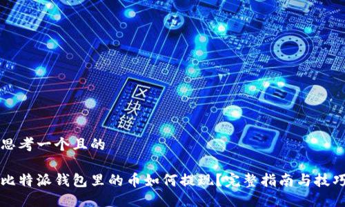 思考一个且的

比特派钱包里的币如何提现？完整指南与技巧