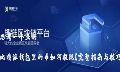 思考一个且的

比特派钱包里的币如何提现？完整指南与技巧