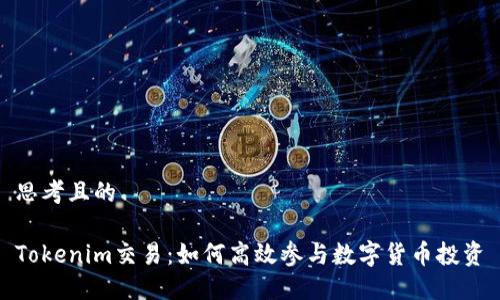 思考且的

Tokenim交易：如何高效参与数字货币投资