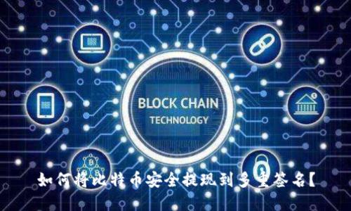 如何将比特币安全提现到多重签名？